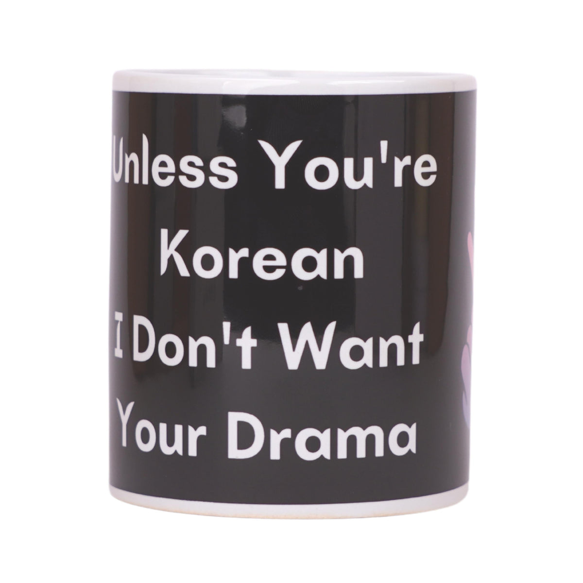 K-Drama Unless You're Korean I Dont Want Your Drama White - Ceramic Mug